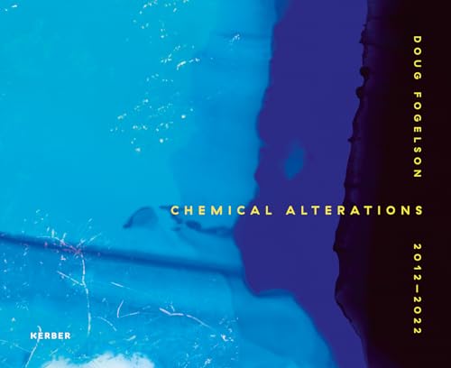 Doug Fogelson: Chemical Alterations 2012 - 2022 von Kerber Verlag