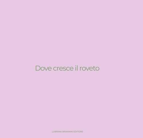 Dove cresce il roveto. Catalogo della mostra (Bergamo, 19 settembre-27 ottobre 2024). Ediz. illustrata (Arte moderna e contemporanea) von Lubrina Bramani Editore