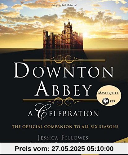 Downton Abbey: A Celebration: The Official Companion to All Six Seasons Downton Abbey: A Celebration: The Official Companion to All Six Seasons