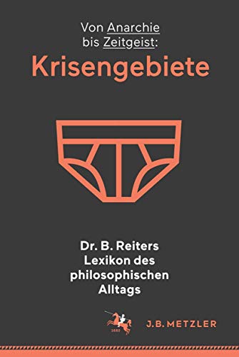 Dr. B. Reiters Lexikon des philosophischen Alltags: Krisengebiete: Von Anarchie bis Zeitgeist von J.B. Metzler