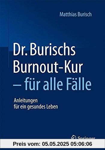 Dr. Burischs Burnout-Kur - für alle Fälle: Anleitungen für ein gesundes Leben