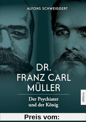 Dr. Franz Carl Müller: Der Psychiater und der König. Eine Spurensuche (König Ludwig II.)