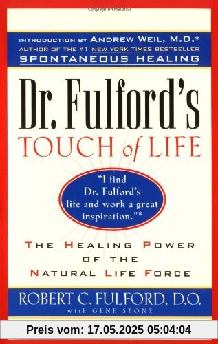 Dr. Fulford's Touch of Life: The Healing Power of the Natural Life Force: Aligning Body, Mind, and Spirit to Honor the Healer Within