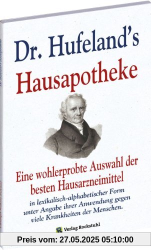 Dr. Hufeland's Hausapotheke: Eine wohlerprobte Auswahl der besten Hausarzneimittel in lexikalisch-alphabetischer Form unter Angabe ihrer Anwendung gegen viele Krankheiten der Menschen. Dr. Hufeland's Hausapotheke: Eine wohlerprobte Auswahl der besten Hausarzneimittel in lexikalisch-alphabetischer Form unter Angabe ihrer Anwendung gegen viele Krankheiten der Menschen.