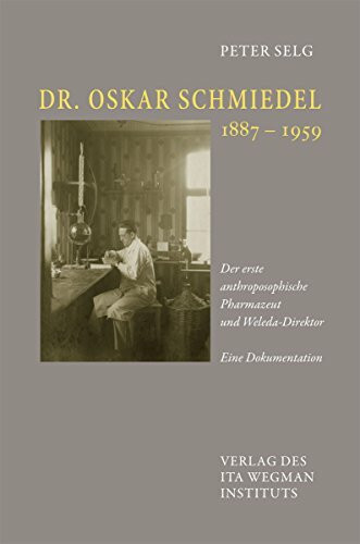 Dr. Oskar Schmiedel: Der erste anthroposophische Pharmazeut und Weleda-Direktor Dr. Oskar Schmiedel: Der erste anthroposophische Pharmazeut und Weleda-Direktor