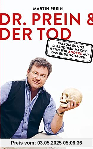 Dr. Prein und der Tod: Warum es uns lebendiger macht, wenn wir anders auf das Ende schauen