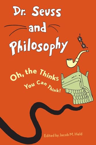 Dr. Seuss and Philosophy: Oh, the Thinks You Can Think! (Great Authors and Philosophy)