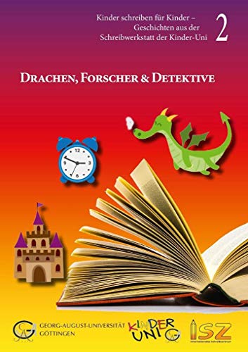 Drachen, Forscher & Detektive: Kinder schreiben fr Kinder - Geschichten aus der Schreibwerkstatt der Kinder-Uni 2 (Kinder schreiben für Kinder / Geschichten aus der Schreibwerkstatt der Kinder-Uni) von Cuvillier Verlag