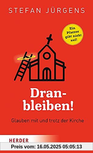 Dranbleiben!: Glauben mit und trotz der Kirche. Ein Pfarrer gibt nicht auf!