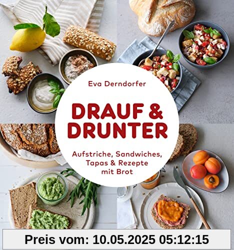 Drauf & Drunter: Aufstriche, Sandwiches, Tapas & Rezepte mit Brot