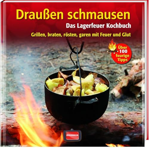 Draußen schmausen: Das Lagerfeuer Kochbuch. Grillen, braten, rösten, garen mit Feuer und Glut: Das Lagerfeuer Kochbuch. Grillen, braten, rösten, garen ... mit Feuer und Glut. Über 100 feurige Tipps