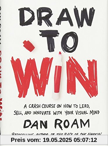 Draw to Win: A Crash Course on How to Lead, Sell, and Innovate With Your Visual Mind
