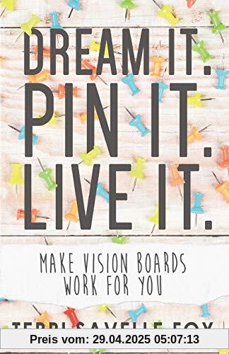 Dream It. Pin It. Live It.: Make Vision Boards Work For You