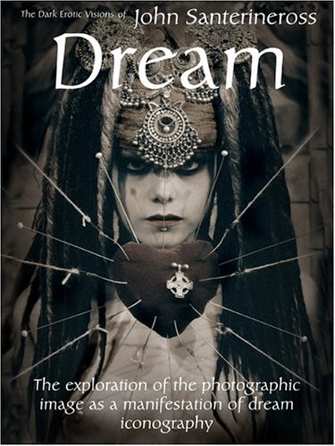 Dream: The Dark Erotic Visions John Santerineross: The Erotic Visions of John Santerineross: The Exploration of the Photographic Image as a Manifestation of Dream Iconography von Attis Pub