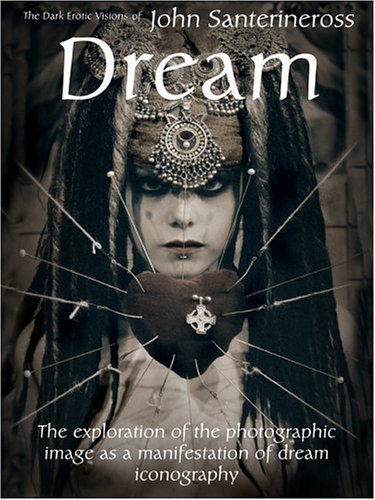 Dream: The Dark Erotic Visions John Santerineross: The Erotic Visions of John Santerineross: The Exploration of the Photographic Image as a Manifestation of Dream Iconography