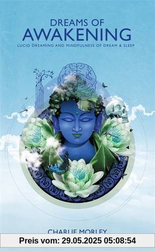 Dreams of Awakening: Lucid Dreaming And Mindfulness Of Dream And Sleep Dreams of Awakening: Lucid Dreaming And Mindfulness Of Dream And Sleep