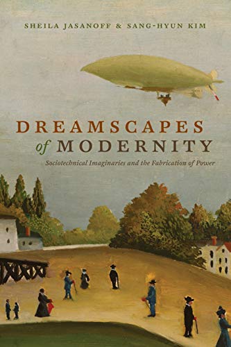Dreamscapes of Modernity: Sociotechnical Imaginaries and the Fabrication of Power von University of Chicago Press
