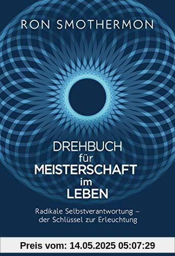 Drehbuch für Meisterschaft im Leben: Radikale Selbstverantwortung – der Schlüssel zur Erleuchtung Drehbuch für Meisterschaft im Leben: Radikale Selbstverantwortung – der Schlüssel zur Erleuchtung
