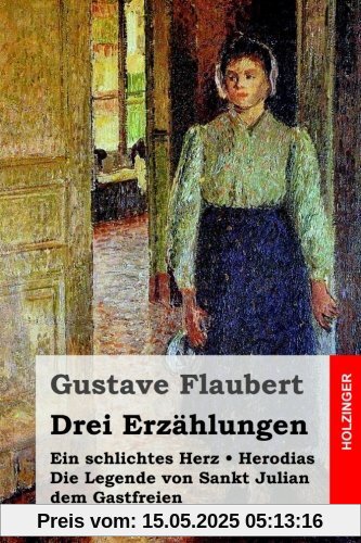 Drei Erzählungen: Ein schlichtes Herz / Die Legende von Sankt Julian dem Gastfreien / Herodias Drei Erzählungen: Ein schlichtes Herz / Die Legende von Sankt Julian dem Gastfreien / Herodias