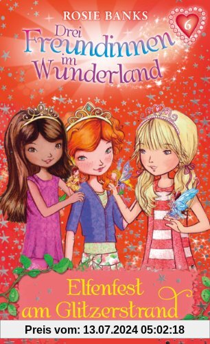 Drei Freundinnen im Wunderland 06: Elfenfest am Glitzerstrand