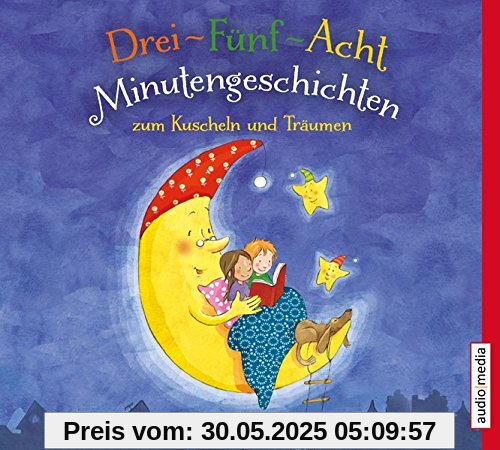 Drei-Fünf-Acht-Minutengeschichten zum Kuscheln und Träumen