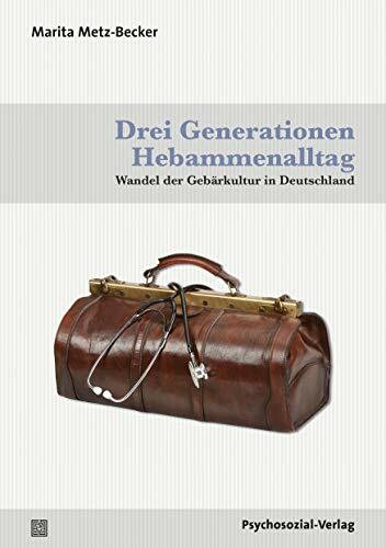 Drei Generationen Hebammenalltag: Wandel der Geb�rkultur in Deutschland (Forschung psychosozial)