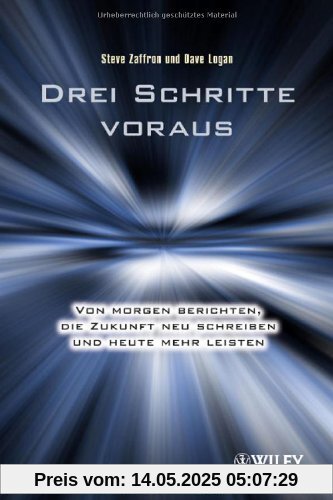 Drei Schritte voraus: Von morgen berichten, die Zukunft neu schreiben und heute mehr leisten Drei Schritte voraus: Von morgen berichten, die Zukunft neu schreiben und heute mehr leisten