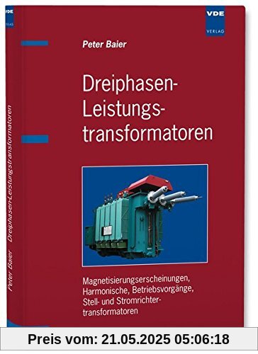 Dreiphasen-Leistungstransformatoren: Magnetisierungserscheinungen, Harmonische, Betriebsvorgänge, Stell- und Stromrichtertransformatoren