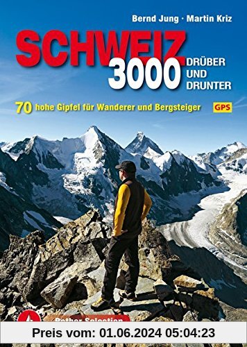 Dreitausender Schweiz - drüber und drunter: 70 hohe Gipfel für Wanderer und Bergsteiger. Mit GPS-Daten (Rother Selection)