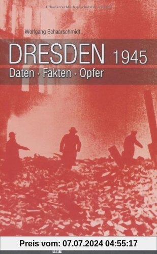 Dresden 1945: Daten, Fakten, Opfer
