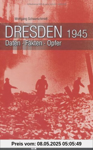 Dresden 1945: Daten, Fakten, Opfer Dresden 1945: Daten, Fakten, Opfer
