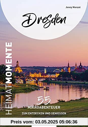 Dresden - HeimatMomente: 55 Mikroabenteuer zum Entdecken und Genießen (HeimatMomente: Mikroabenteuer zum Entdecken und Genießen)