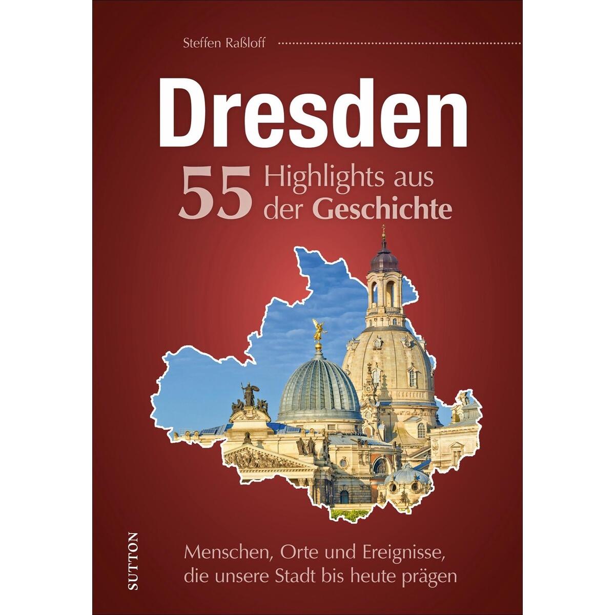 Dresden. 55 Highlights aus der Geschichte von Sutton Verlag GmbH