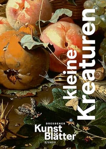 Dresdener Kunstblätter 2/2022: Kleine Kreaturen (Dresdener Kunstblätter: Vierteljahreszeitschrift der Staatlichen Kunstsammlungen Dresden) von Sandstein Kommunikation,