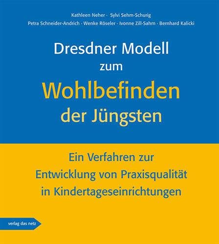 Dresdner Modell zum Wohlbefinden der Jüngsten: Ein Verfahren zur Entwicklung von Praxisqualität in Kindertageseinrichtungen Dresdner Modell zum Wohlbefinden der Jüngsten: Ein Verfahren zur Entwicklung von Praxisqualität in Kindertageseinrichtungen von verlag das netz