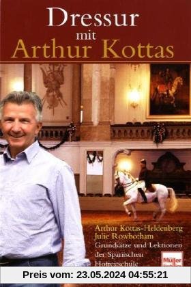 Dressur mit Arthur Kottas: Grundsätze und Lektionen der Spanischen Hofreitschule in Wien