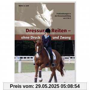 DressurReiten - ohne Druck und Zwang: Problemlösungen in der Dressurausbildung von E bis S DressurReiten - ohne Druck und Zwang: Problemlösungen in der Dressurausbildung von E bis S