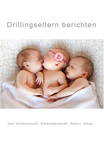 Drillingseltern berichten: über Kinderwunsch, Schwangerschaft, Geburt, Alltag... Drillingseltern berichten: über Kinderwunsch, Schwangerschaft, Geburt, Alltag... von Books on Demand
