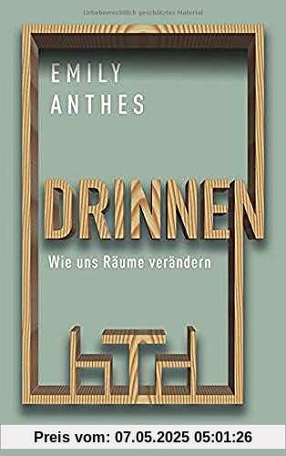 Drinnen - Wie uns Räume verändern: Wie uns Räume verändern