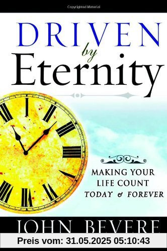Driven by Eternity: Making Your Life Count Today & Forever: Making Your Life Count Today and Forever