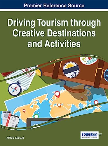 Driving Tourism through Creative Destinations and Activities (Advances in Hospitality, Tourism, and the Services Industry) von Business Science Reference