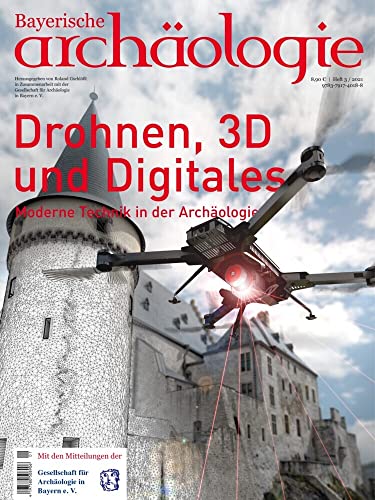 Drohnen, 3D und Digitales. Moderne Technik in der Archäologie.: Bayerische Archäologie 3/2021 Drohnen, 3D und Digitales. Moderne Technik in der Archäologie.: Bayerische Archäologie 3/2021