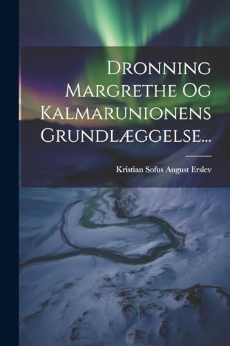 Dronning Margrethe Og Kalmarunionens Grundlæggelse... von Legare Street Press