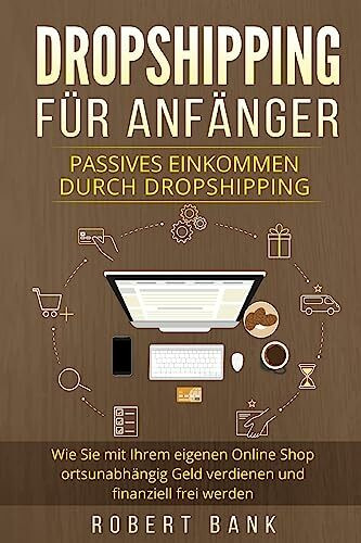 Dropshipping für Anfänger: Passives Einkommen durch Dropshipping. Wie Sie mit Ihrem eigenen On...