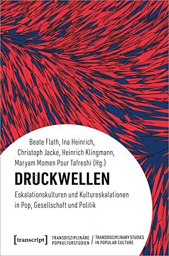Druckwellen: Eskalationskulturen und Kultureskalationen in Pop, Gesellschaft und Politik (Tran...