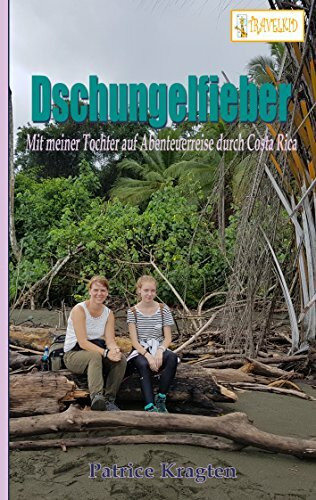 Dschungelfieber: mit meiner Tochter auf Abenteuerreise durch Costa Rica (TRAVELKID Reiseberichte)