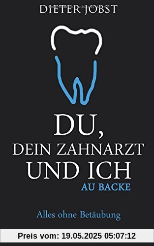 Du, Dein Zahnarzt und ich: Au Backe. Alles ohne Betäubung