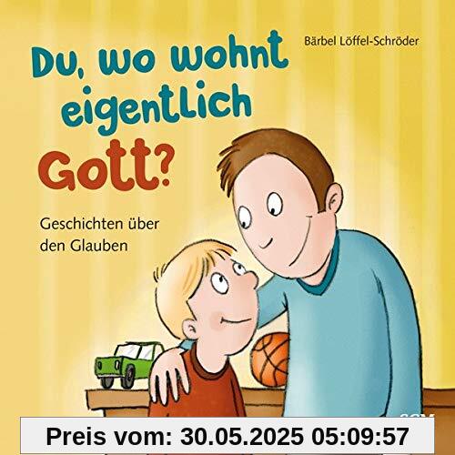 Du, wo wohnt eigentlich Gott?: Geschichten über den Glauben