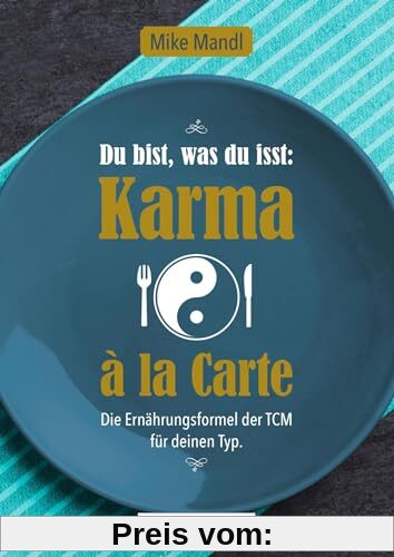 Du bist, was du isst: Karma a la Carte: Die Ernährungsformel der TCM für deinen Typ