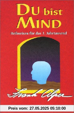 Du bist Mind: Heilweisen für das 3. Jahrtausend Du bist Mind: Heilweisen für das 3. Jahrtausend